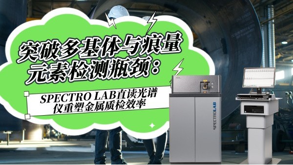 突破多基體與痕量元素檢測瓶頸：SPECTRO LAB直讀光譜儀重塑金屬質(zhì)檢效率