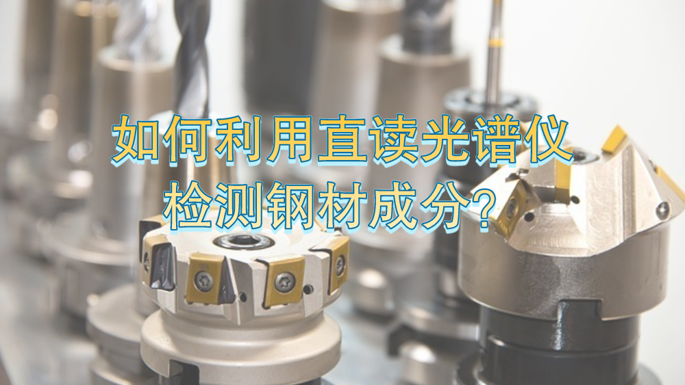 如何利用直讀光譜儀有效檢測鋼材成分？