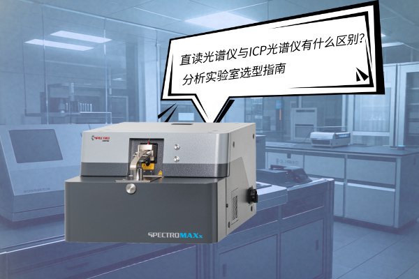 直讀光譜儀與ICP光譜儀有什么區(qū)別？——分析實驗室選型指南