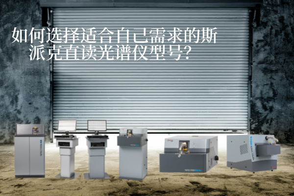 如何選擇適合自己需求的斯派克直讀光譜儀型號？
