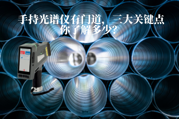手持光譜儀有門道，三大關(guān)鍵點你了解多少？